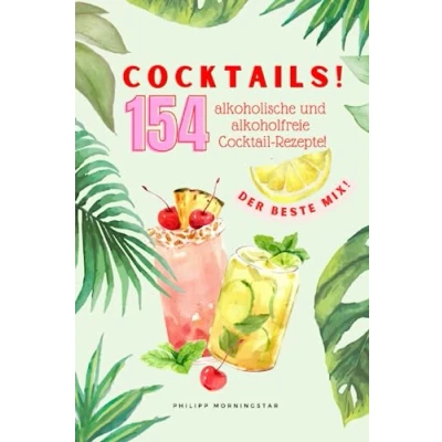 Abbildung von Cocktail Rezepte Buch: Die 154 beliebtesten Cocktails zum selber machen mit Alkohol und ohne (alkoholfrei)!