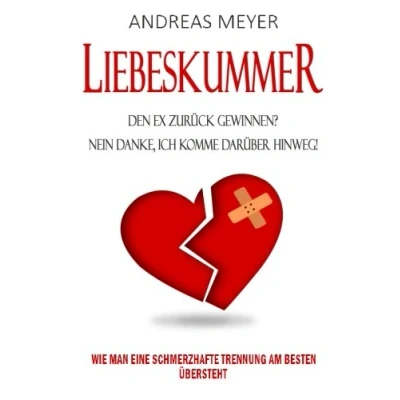 Abbildung von Liebeskummer: Den Ex Zurück Gewinnen ? Nein Danke, Ich Komme Darüber Hinweg!: Wie Man Eine Schmerzhafte Trennung Am Besten Übersteht (Liebeskummer ... verarbeiten, Trennungsschmerz, Band 1)