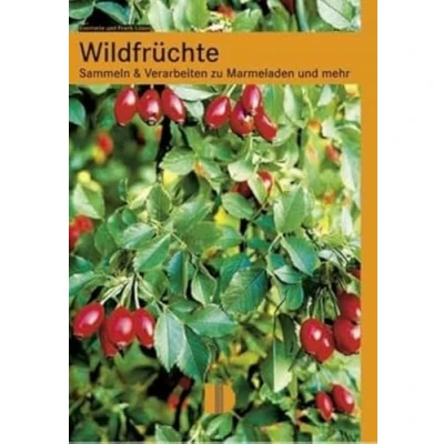 Abbildung von Wildfrüchte: Sammeln &amp; Verarbeiten zu Marmeladen und mehr: mehr