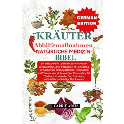Abbildung von PFLANZLICHE ARZNEIMITTEL und NATURMEDIZIN BIBEL DEUTSCHE AUSGABE: Ein umfassender Leitfaden zur natürlichen Verbesserung Ihrer Gesundheit mit einfachen, wirksamen leistungsstarken Heilkräutern