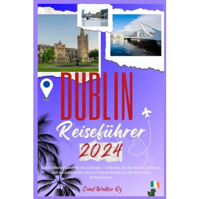 Abbildung von Dublin Reiseführer 2024: Von Kopfsteinpflaster bis hin zu Burgen entdecken Sie die reiche Geschichte und das pulsierende Leben im Herzen Irlands aus der Sicht eines Einheimischen