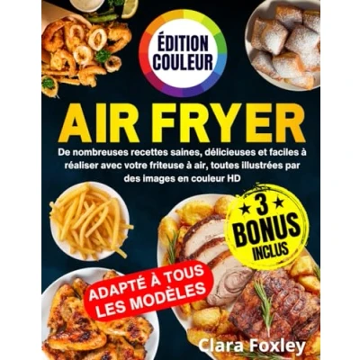 Abbildung von AIR FRYER ÉDITION COULEUR: De nombreuses recettes saines, délicieuses et faciles à réaliser avec votre friteuse air, toutes illustrées par des images en couleur HD. Inclus: conseils astuces