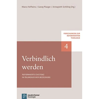 Abbildung von Verbindlich werden: Reformierte Existenz in ökumenischer Begegnung (Forschungen zur Reformierten Theologie)