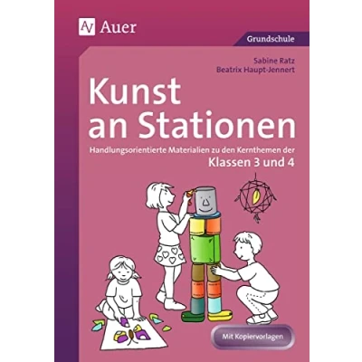 Abbildung von Kunst an Stationen 3/4: Handlungsorientierte Materialien zu den Kernthemen der Klasse 3 und 4: ... Grundschule Kunst/TG/Werken)