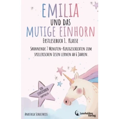 Abbildung von Erstlesebuch 1. Klasse: Emilia und das mutige Einhorn. Spannende 7 Minuten Kurzgeschichten zum spielerischen Lesen lernen ab 6 Jahren. Pädagogisch wertvoll