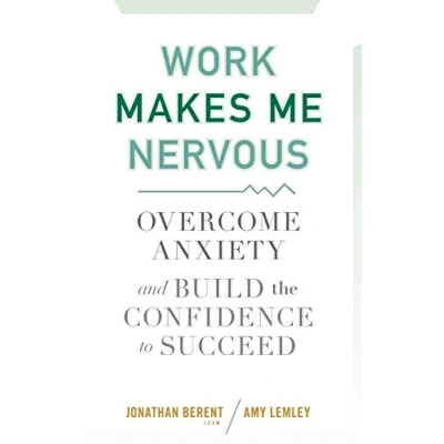 Abbildung von Work Makes Me Nervous: Overcome Anxiety and Build the Confidence to Succeed