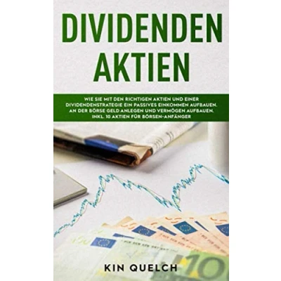 Abbildung von Dividenden Aktien: Wie Sie mit den richtigen Aktien und einer Dividendenstrategie ein passives Einkommen aufbauen. An der Börse Geld anlegen Vermögen Inkl. 10 für Börsen Anfänger