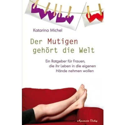 Abbildung von Der Mutigen gehört die Welt: Ein Ratgeber für Frauen, ihr Leben in eigenen Hände nehmen wollen