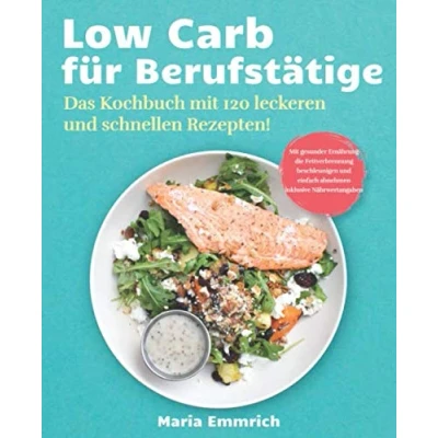 Abbildung von Low Carb für Berufstätige: Das Kochbuch Mit 120 leckeren und schnellen Rezepten! gesunder Ernährung die Fettverbrennung beschleunigen einfach abnehmen inklusive Nährwertangaben