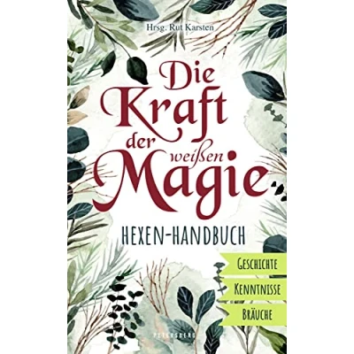 Abbildung von Die Kraft der weißen Magie Hexen Handbuch: Geschichte Kenntnisse Bräuche
