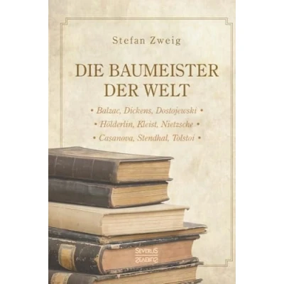 Abbildung von Die Baumeister der Welt: Hölderlin. Kleist. Tolstoi. Dostojewski. Stendhal. Nietzsche. Balzac. Casanova. Dickens.: Balzac, Dickens, Dostojewksi. ... Casanova, Stendhal, Tolstoi