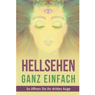Abbildung von Hellsehen Ganz einfach: So öffnen Sie ihr drittes Auge und steigern Bewusstsein, sowie die eigene Achtsamkeit, mithilfe von hellseherischen Fähigkeiten