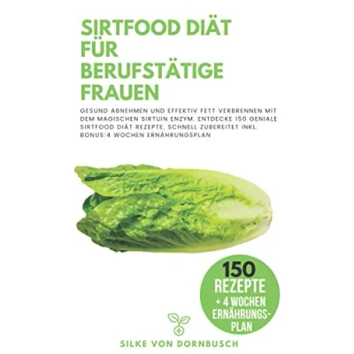 Abbildung von Sirtfood Diät für berufstätige Frauen: Gesund Abnehmen und effektiv Fett verbrennen mit dem magischen Sirtuin Enzym. Entdecke 150 geniale Rezepte inkl. Bonus: 4 Wochen Ernährungsplan