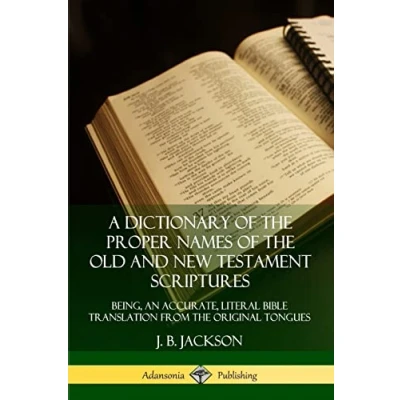 Abbildung von A Dictionary of the Proper Names Old and New Testament Scriptures: Being, an Accurate, Literal Bible Translation from Original Tongues