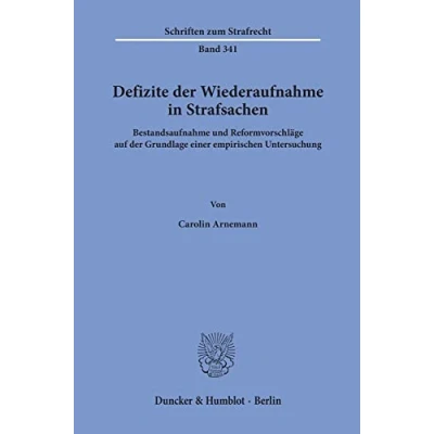 Abbildung von Defizite der Wiederaufnahme in Strafsachen.: Bestandsaufnahme und Reformvorschläge auf Grundlage einer empirischen Untersuchung. (Schriften zum Strafrecht, Band 341)