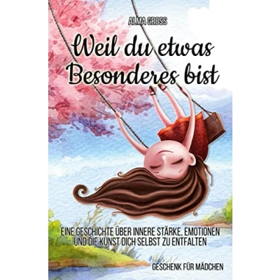 Abbildung von Weil du etwas Besonderes bist: Eine Geschichte über innere Stärke, Emotionen und die Kunst dich selbst zu entfalten: Geschenk für Mädchen