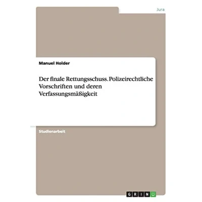 Abbildung von Der finale Rettungsschuss. Polizeirechtliche Vorschriften und deren Verfassungsmäßigkeit