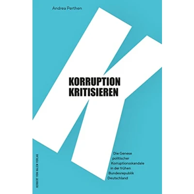 Abbildung von Korruption kritisieren: Über Entstehung und Verlauf politischer Korruptionsskandale in der Bundesrepublik Deutschland 1950er 1960er Jahre: ... frühen