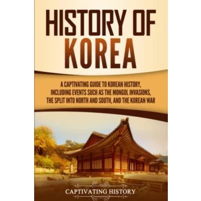 Abbildung von History of Korea: A Captivating Guide to Korean History, Including Events Such as the Mongol Invasions, Split into North and South, War (Asian Countries)