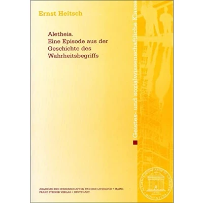 Abbildung von Aletheia. Eine Episode aus der Geschichte des Wahrheitsbegriffs (Abhandlungen Akademie Wissenschaften und Literatur: Geistes sozialwissenschaftliche Klasse, Band 2011)