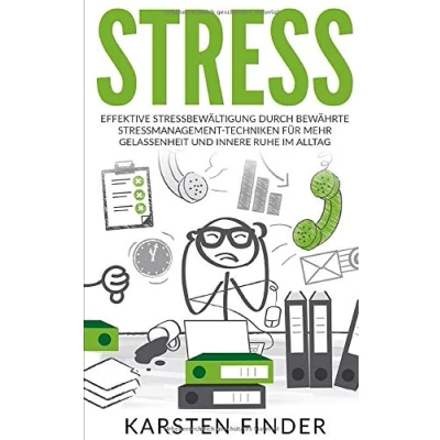Abbildung von Stress: Effektive Stressbewältigung durch bewährte Stressmanagement Techniken für mehr Gelassenheit und innerer Ruhe im Alltag