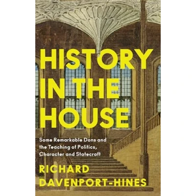 Abbildung von History in the House: Some Remarkable Dons and Teaching of Politics, Character Statecraft