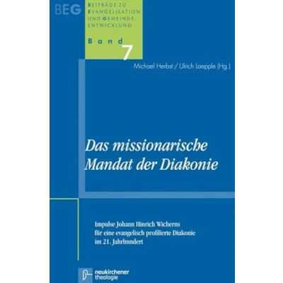 Abbildung von Das missionarische Mandat der Diakonie: Impulse Johann Hinrich Wicherns für eine evangelisch profilierte Diakonie im 21. Jahrhundert. Beiträge zu Evangelisation und Gemeindeentwicklung Band 7