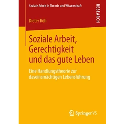 Abbildung von Soziale Arbeit, Gerechtigkeit und das gute Leben: Eine Handlungstheorie zur daseinsmächtigen Lebensführung (Soziale Arbeit in Theorie Wissenschaft)