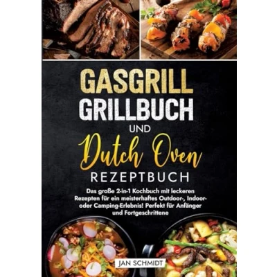Abbildung von Gasgrill Grillbuch und Dutch Oven Rezeptbuch: Das große 2 in 1 Kochbuch mit leckeren Rezepten für ein meisterhaftes Outdoor , Indoor oder Camping Erlebnis! Perfekt Anfänger Fortgeschrittene