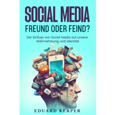 Abbildung von Social Media Freund oder Feind?: Der Einfluss von auf unsere Wahrnehmung und Identität