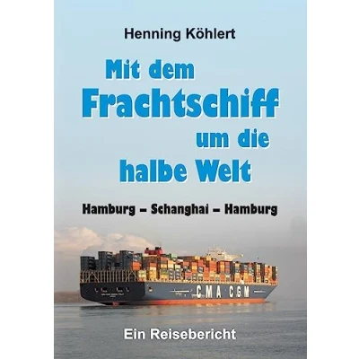 Abbildung von Mit dem Frachtschiff um die halbe Welt: Hamburg Schanghai Hamburg: Ein Reisebericht