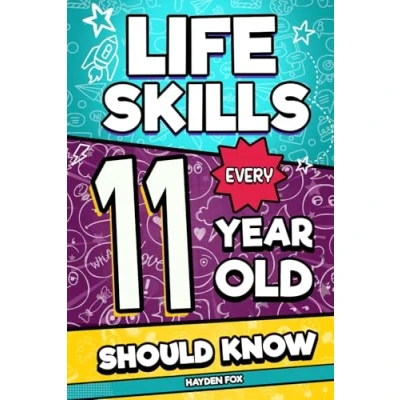Abbildung von Life Skills Every 11 Year Old Should Know: An Essential Book For Tween Boys and Girls To Unlock Their Secret Superpowers Be Successful, Healthy, Happy