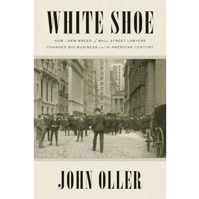 Abbildung von White Shoe: How a New Breed of Wall Street Lawyers Changed Big Business and the American Century