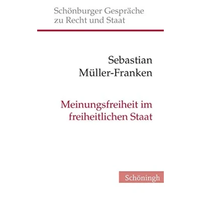 Abbildung von Meinungsfreiheit im freiheitlichen Staat. Verfassungserwartungen und Verfassungsvoraussetzungen einer gefürchteten Freiheit (Schönburger Gespräche zu Recht Staat)