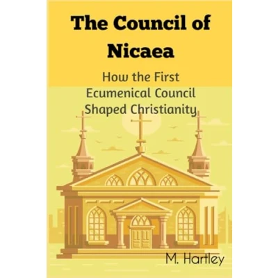 Abbildung von the Council of Nicaea: How First Ecumenical Shaped Christianity: Unveiling Historic Debates, Political Intrigues, and Theological Triumphs Early Christianity