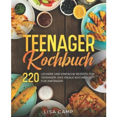 Abbildung von Teenager Kochbuch: 220 leckere und einfache Rezepte für Teenager. Das ideale Kochbuch Anfänger.