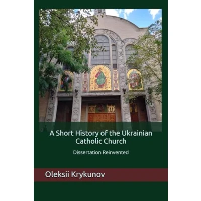 Abbildung von A Short History of the Ukrainian Catholic Church: Dissertation Reinvented (History Ukraine and Church, Band 1)
