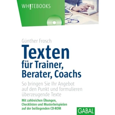 Abbildung von Texten für Trainer, Berater, Coachs: So bringen Sie Ihr Angebot auf den Punkt und formulieren überzeugende Texte: ... der beiliegenden CD ROM (Whitebooks)