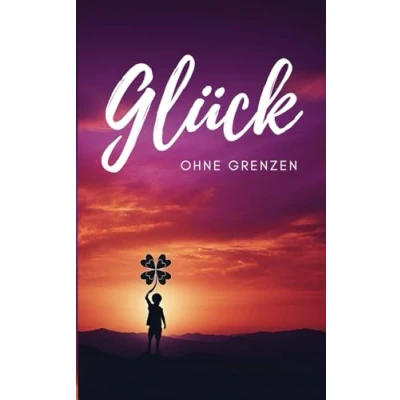 Abbildung von Glück ohne Grenzen: Das Buch zu einem Leben voller Freude, Glück, Mut und Leichtigkeit