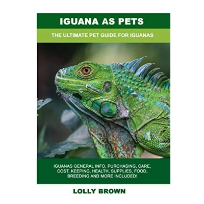 Abbildung von Iguana as Pets: Iguanas General Info, Purchasing, Care, Cost, Keeping, Health, Supplies, Food, Breeding and More Included! The Ultimate Pet Guide for