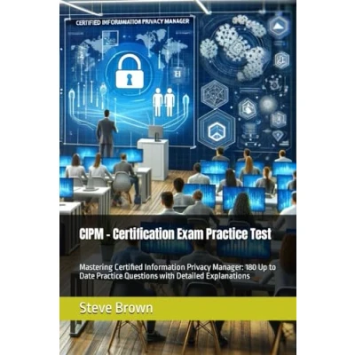 Abbildung von CIPM Certification Exam Practice Test: Mastering Certified Information Privacy Manager: 180 Up to Date Questions with Detailed Explanations