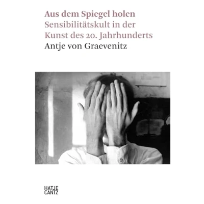 Abbildung von Aus dem Spiegel holen: Sensibilitätskult in der Kunst des 20. Jahrhunderts (Hatje Cantz Text)