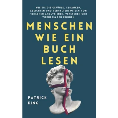 Abbildung von Menschen Wie ein Buch lesen: Sie die Gefühle, Gedanken, Absichten und Verhaltensweisen von analysieren, verstehen vorhersagen können (Patrick King Deutsch, Band 2)