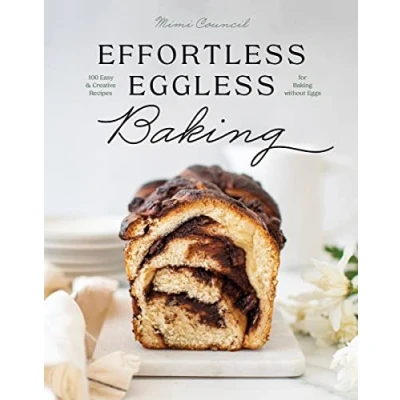 Abbildung von Effortless Eggless Baking: 100 Easy &amp; Creative Recipes for Baking Without Eggs