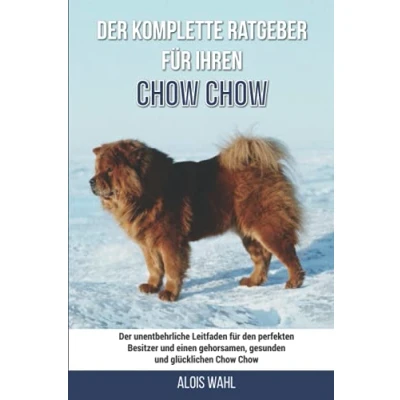 Abbildung von Der komplette Ratgeber für Ihren Chow Chow: unentbehrliche Leitfaden den perfekten Besitzer und einen gehorsamen, gesunden glücklichen