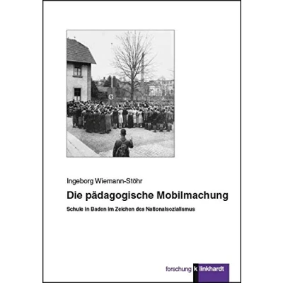 Abbildung von Die pädagogische Mobilmachung: Schule in Baden im Zeichen des Nationalsozialismus (klinkhardt forschung)