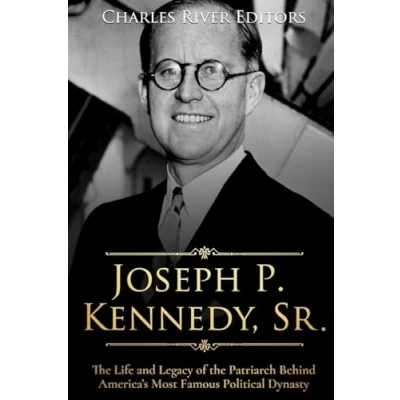 Abbildung von Joseph P. Kennedy, Sr.: the Life and Legacy of Patriarch Behind America’s Most Famous Political Dynasty