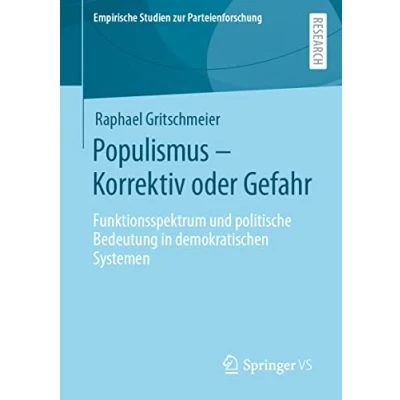 Abbildung von Populismus Korrektiv oder Gefahr: Funktionsspektrum und politische Bedeutung in demokratischen Systemen (Empirische Studien zur Parteienforschung)