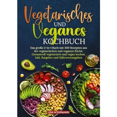 Abbildung von Vegetarisches und Veganes Kochbuch: Das große 2 in 1 Buch mit 300 Rezepten aus der vegetarischen veganen Küche. Genussvoll vegetarisch vegan kochen. Inkl. Ratgeber Nährwertangaben