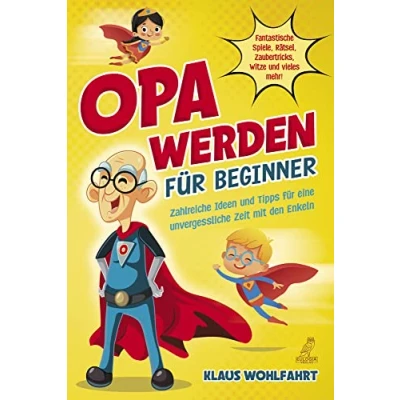 Abbildung von Opa werden für Beginner: Zahlreiche Ideen und Tipps eine unvergessliche Zeit mit den Enkeln Fantastische Spiele, Rätsel, Zaubertricks, Witze vieles mehr!
